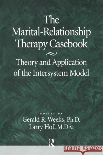 The Marital-Relationship Therapy Casebook: Theory & Application Of The Intersystem Model Weeks, Gerald 9781138869288