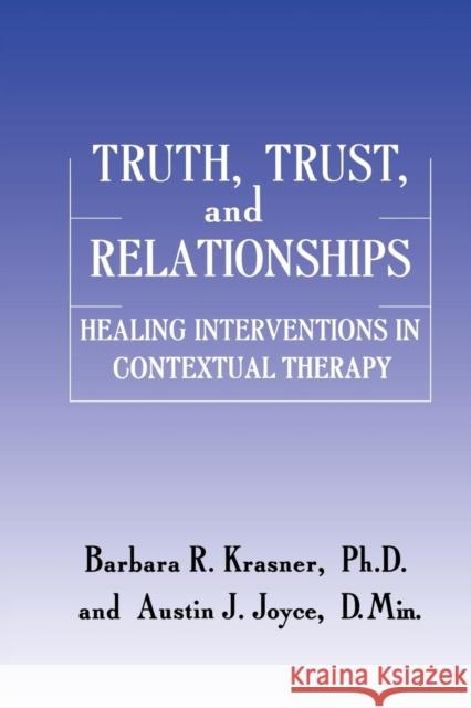 Truth, Trust and Relationships: Healing Interventions in Contextual Therapy Barbara R. Krasner Austin J. Joyce 9781138869363 Routledge