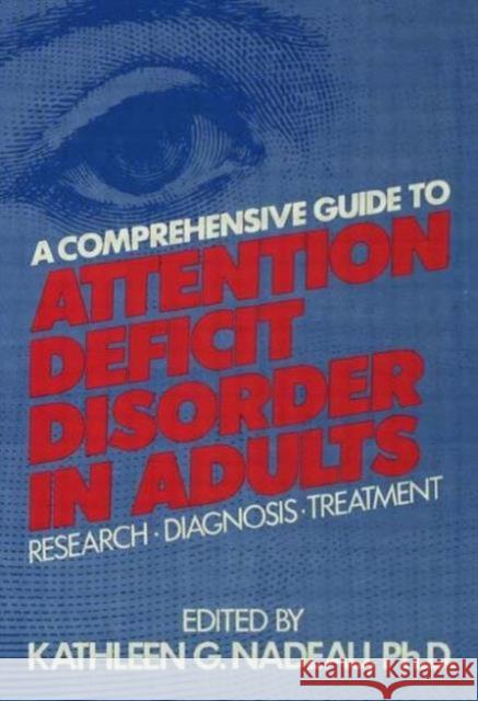 A Comprehensive Guide to Attention Deficit Disorder in Adults: Research, Diagnosis and Treatment Kathleen G. Nadeau 9781138869387