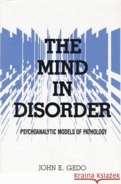 The Mind in Disorder: Psychoanalytic Models of Pathology John E. Gedo 9781138869523 Routledge