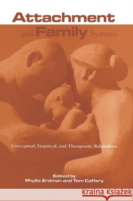 Attachment and Family Systems: Conceptual, Empirical, and Therapeutic Relatedness Phyllis Erdman Tom Caffery 9781138869585 Routledge
