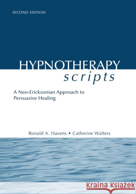 Hypnotherapy Scripts: A Neo-Ericksonian Approach to Persuasive Healing Ronald A. Havens Catherine Walters 9781138869615