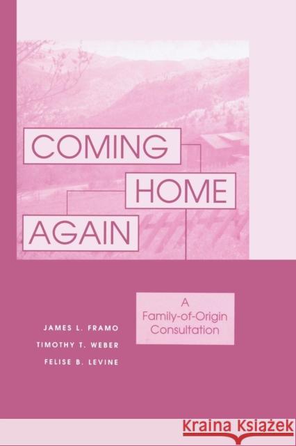 Coming Home Again: A Family-Of-Origin Consultation James L. Framo Timothy T. Weber 9781138869646