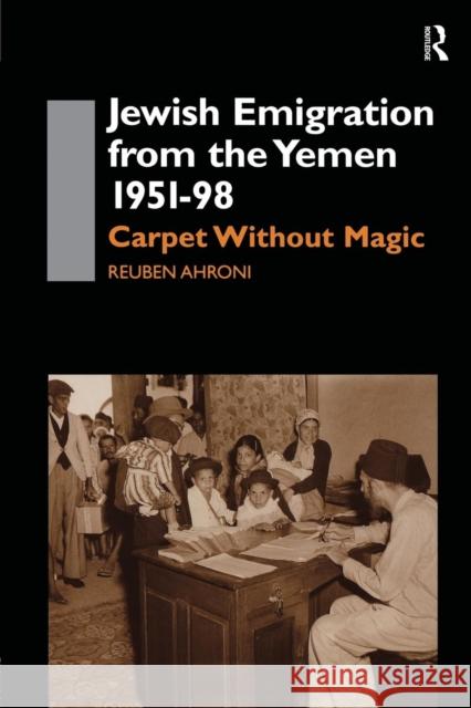 Jewish Emigration from the Yemen 1951-98: Carpet Without Magic Reuben Ahroni 9781138869899 Routledge