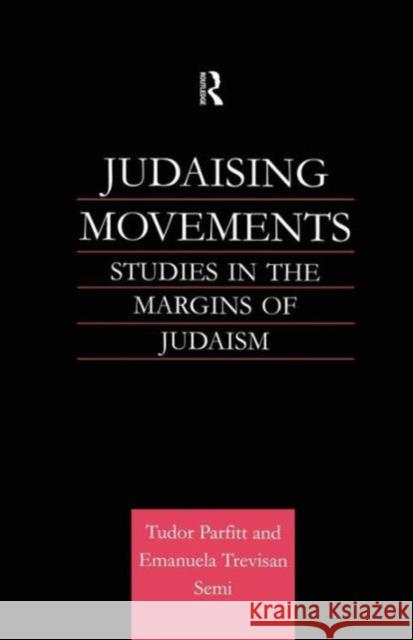 Judaising Movements: Studies in the Margins of Judaism in Modern Times Tudor Parfitt Emanuela Semi 9781138869905 Routledge