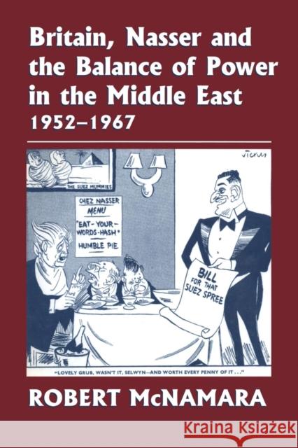 Britain, Nasser and the Balance of Power in the Middle East, 1952-1977: From the Eygptian Revolution to the Six Day War Robert McNamara 9781138870109