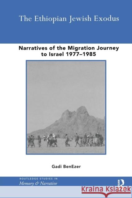 The Ethiopian Jewish Exodus: Narratives of the Journey Gadi Benezer 9781138870154 Routledge