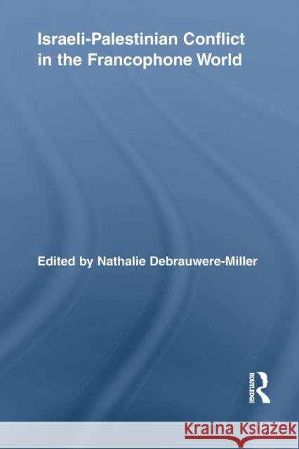 Israeli-Palestinian Conflict in the Francophone World Nathalie Debrauwere-Miller 9781138870178 Routledge