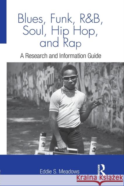 Blues, Funk, Rhythm and Blues, Soul, Hip Hop and Rap: A Research and Information Guide Eddie Meadows 9781138870413 Routledge