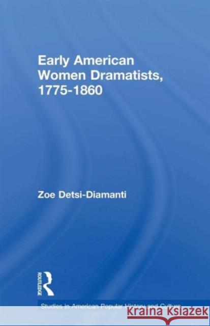 Early American Women Dramatists, 1780-1860 Zoe Desti-Demanti 9781138870475 Routledge