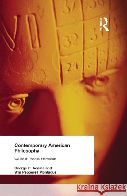 Contemporary American Philosophy: Personal Statements Volume II George P. and Montague Wm Peppere Adams 9781138870666