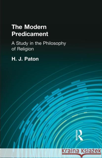 The Modern Predicament: A Study in the Philosophy of Religion H. J. Paton 9781138870871 Routledge