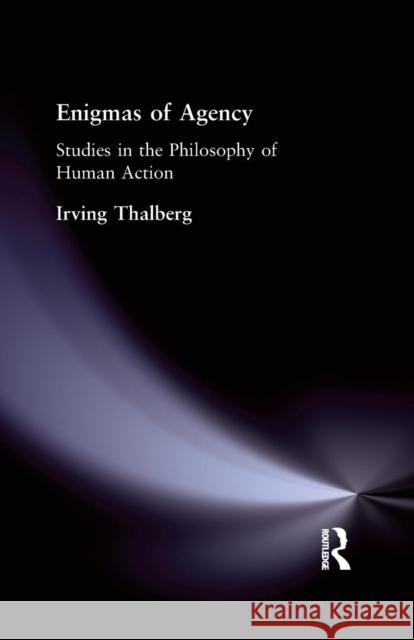 Enigmas of Agency: Studies in the Philosophy of Human Action Irving Thalberg 9781138871205 Routledge