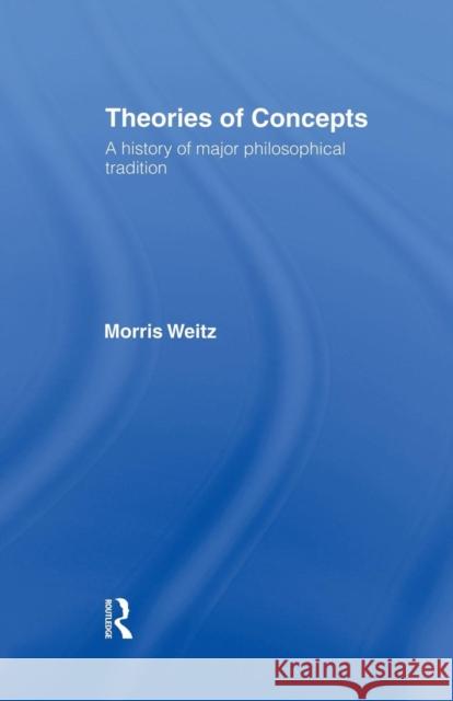 Theories of Concepts: A History of the Major Philosophical Traditions Weitz, Morris 9781138871373 Routledge