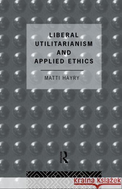 Liberal Utilitarianism and Applied Ethics Matti Hayry 9781138871397 Routledge