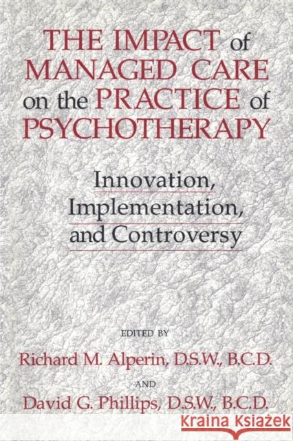 The Impact Of Managed Care On The Practice Of Psychotherapy: Innovations, Implementation And Controversy Phillips, David G. 9781138871762 Routledge