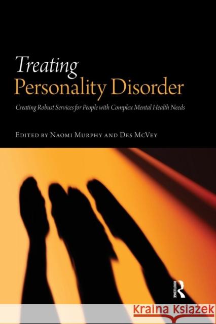 Treating Personality Disorder: Creating Robust Services for People with Complex Mental Health Needs Naomi Murphy Des McVey  9781138871809