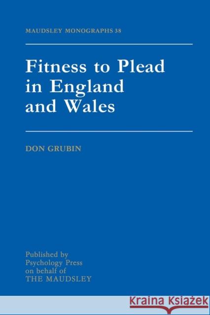 Fitness to Plead in England and Wales: Maudsley Monographs Number Thirty-Eight Grubin, Donald 9781138871823