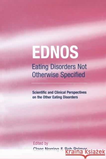 Ednos: Eating Disorders Not Otherwise Specified: Scientific and Clinical Perspectives on the Other Eating Disorders Claes Norring Bob Palmer 9781138871854