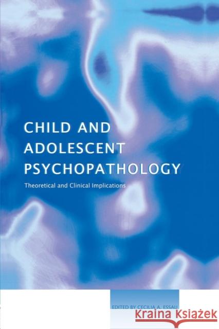 Child and Adolescent Psychopathology: Theoretical and Clinical Implications Cecilia A. Essau 9781138871908 Routledge