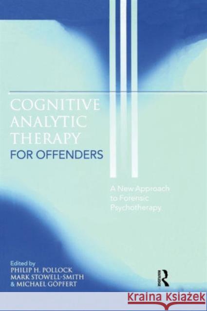 Cognitive Analytic Therapy for Offenders: A New Approach to Forensic Psychotherapy Philip H., III Pollock Mark Stowell-Smith 9781138871946 Routledge