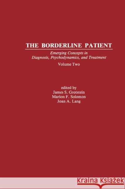 The Borderline Patient: Emerging Concepts in Diagnosis, Psychodynamics, and Treatment James S. Grotstein Marion F. Solomon 9781138872189