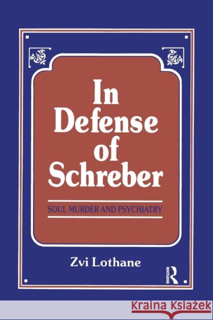 In Defense of Schreber: Soul Murder and Psychiatry Zvi Lothane 9781138872295 Routledge