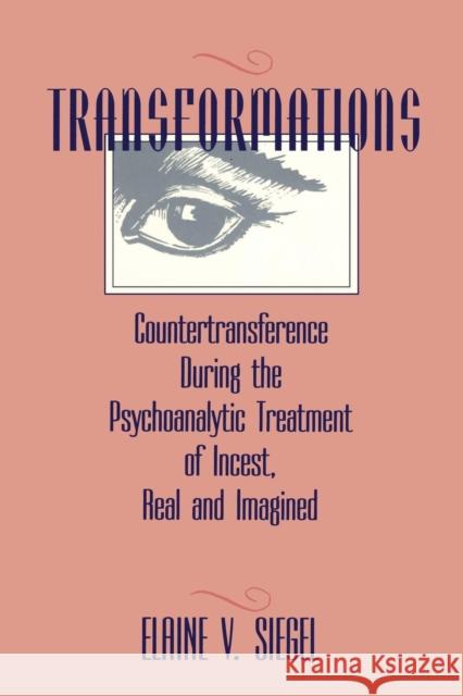 Transformations: Countertransference During the Psychoanalytic Treatment of Incest, Real and Imagined Elaine V. Siegel 9781138872349 Taylor & Francis Ltd