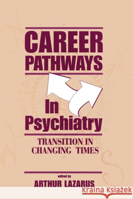 Career Pathways in Psychiatry: Transition in Changing Times Arthur Lazarus 9781138872530 Routledge
