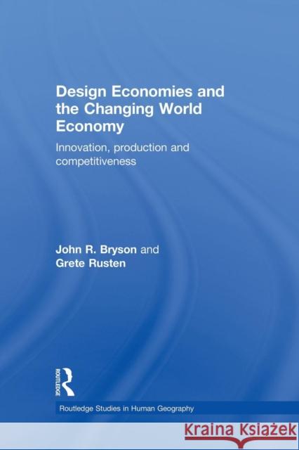 Design Economies and the Changing World Economy: Innovation, Production and Competitiveness John Bryson Grete Rusten 9781138872653
