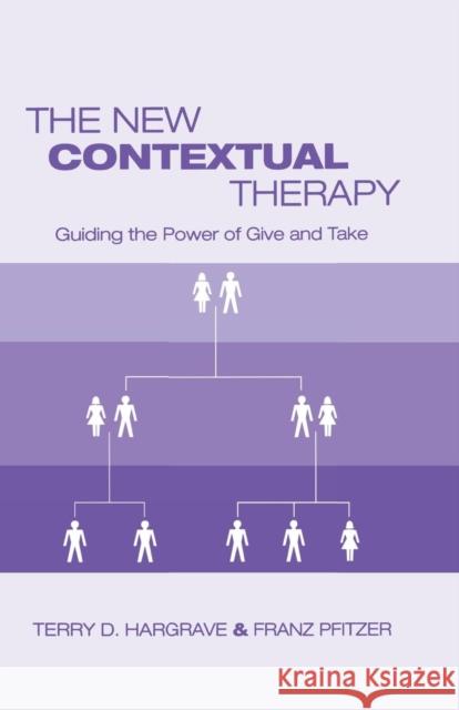The New Contextual Therapy: Guiding the Power of Give and Take Terry D. Hargrave Franz Pfitzer 9781138872738 Routledge