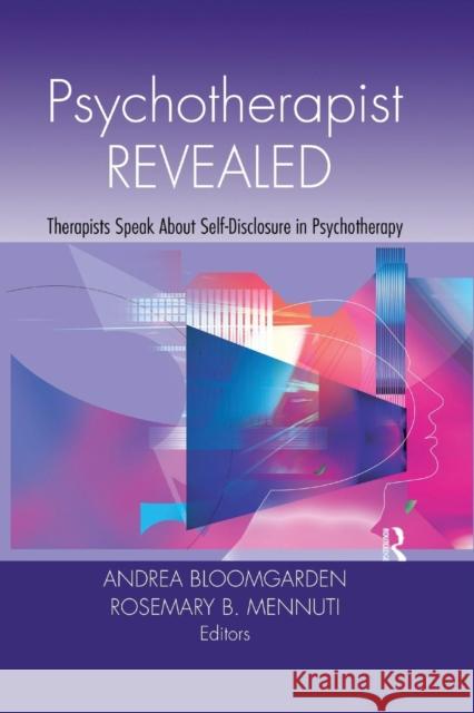 Psychotherapist Revealed: Therapists Speak about Self-Disclosure in Psychotherapy Andrea Bloomgarden Rosemary B. Mennuti  9781138872899 Routledge