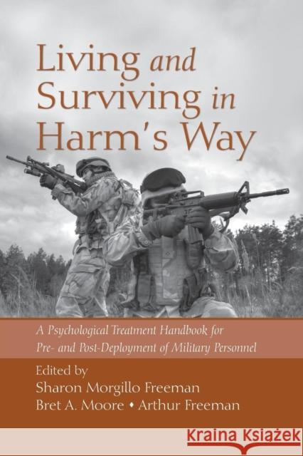 Living and Surviving in Harm's Way: A Psychological Treatment Handbook for Pre- And Post-Deployment of Military Personnel Sharon Morgill Bret a. Moore Arthur Freeman 9781138872912
