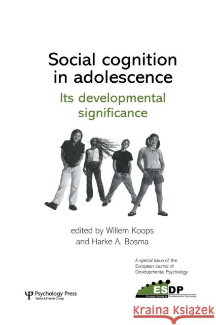 Social Cognition in Adolescence: Its Developmental Significance: A Special Issue of the European Journal of Developmental Psychology Willem Koops Harke A. Bosma 9781138873247 Psychology Press