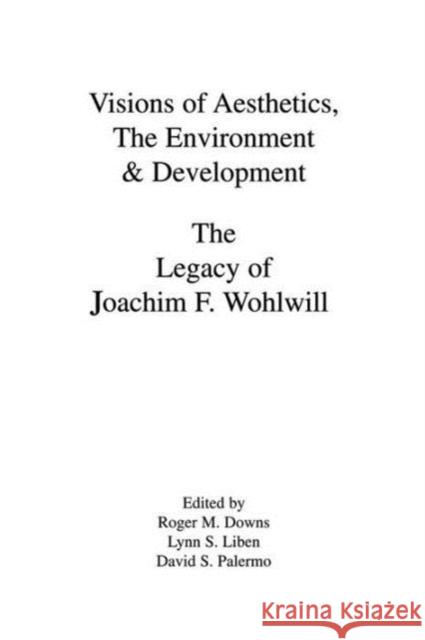Visions of Aesthetics, the Environment & Development: the Legacy of Joachim F. Wohlwill Downs, Roger M. 9781138873292 Psychology Press