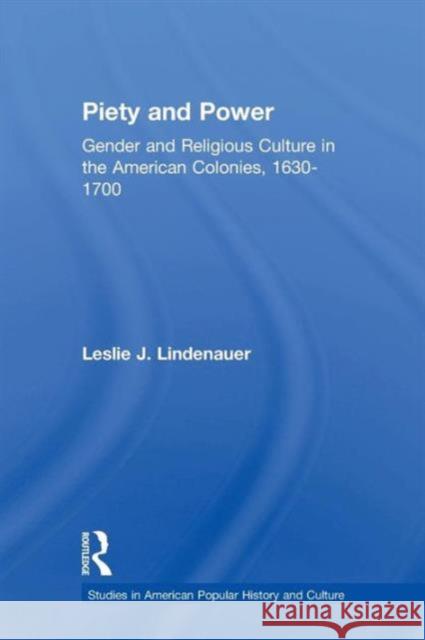 Piety and Power: Gender and Religious Culture in the American Colonies, 1630-1700 Leslie Lindenauer 9781138873407 Routledge