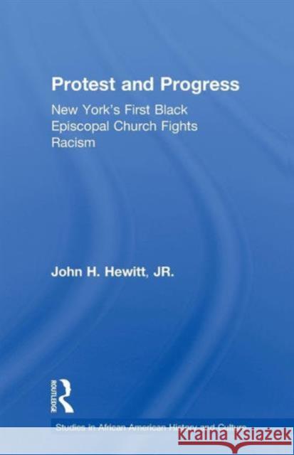 Protest and Progress: New York's First Black Episcopal Church Fights Racism John Hewitt 9781138873414 Routledge