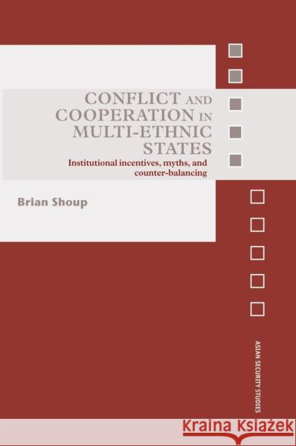 Conflict and Cooperation in Multi-Ethnic States: Institutional Incentives, Myths and Counter-Balancing Brian Shoup 9781138873483