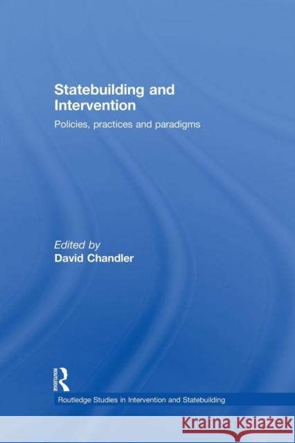 Statebuilding and Intervention: Policies, Practices and Paradigms David Chandler 9781138873490
