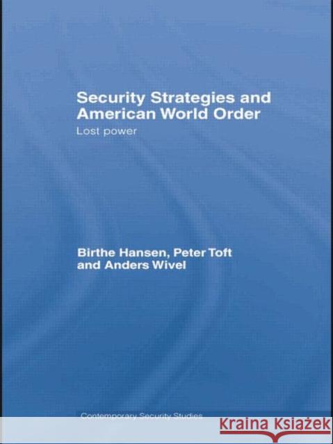 Security Strategies and American World Order: Lost Power Birthe Hansen Peter Toft 9781138873513 Routledge