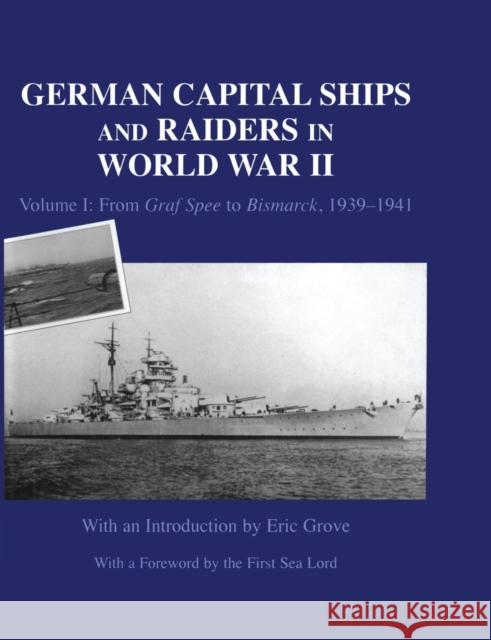 German Capital Ships and Raiders in World War II: Volume I: From Graf Spee to Bismarck, 1939-1941 Eric Grove 9781138873636