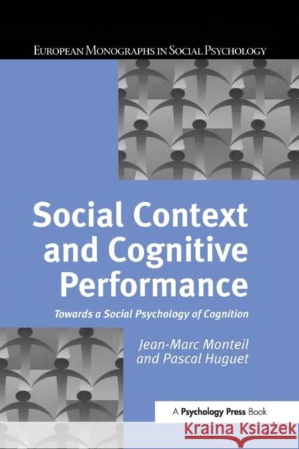 Social Context and Cognitive Performance: Towards a Social Psychology of Cognition Pascal Huguet Jean-Marc Monteil 9781138873742 Psychology Press