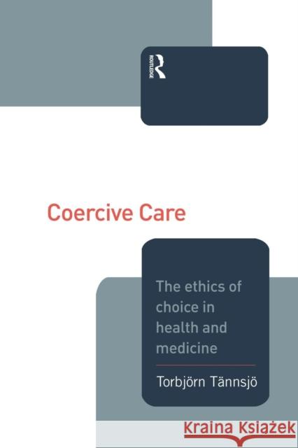 Coercive Care: Ethics of Choice in Health & Medicine Torbjorn Tannsjo 9781138873834