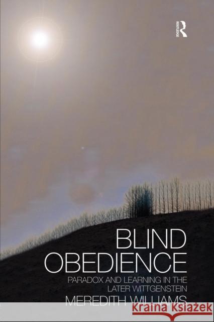 Blind Obedience: The Structure and Content of Wittgenstein's Later Philosophy Meredith Williams 9781138873858 Routledge