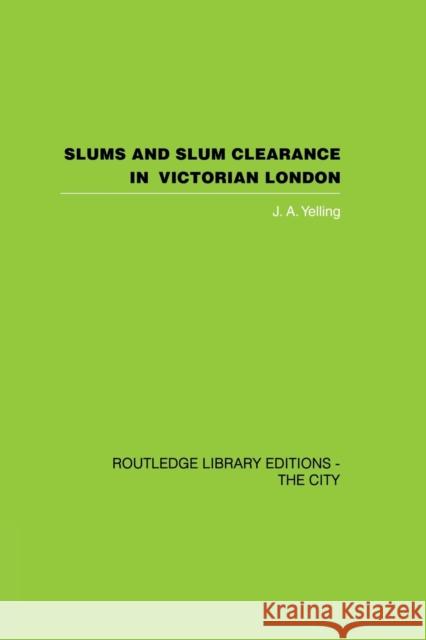 Slums and Slum Clearance in Victorian London J.A. Yelling 9781138874022 Taylor and Francis