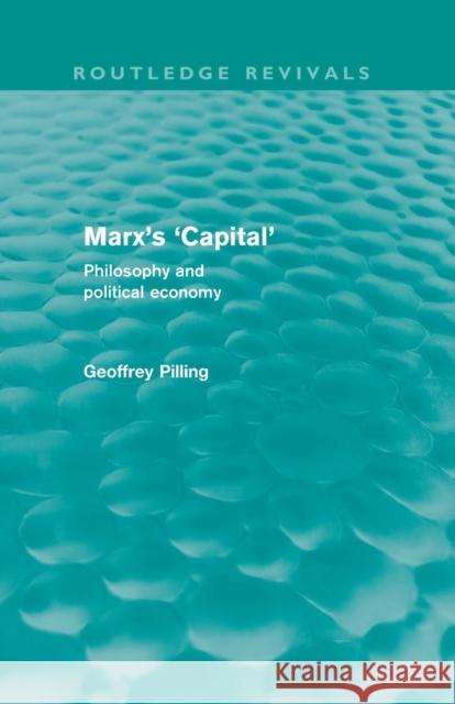 Marx's 'Capital' (Routledge Revivals): Philosophy and Political Economy Pilling, Geoffrey 9781138874107