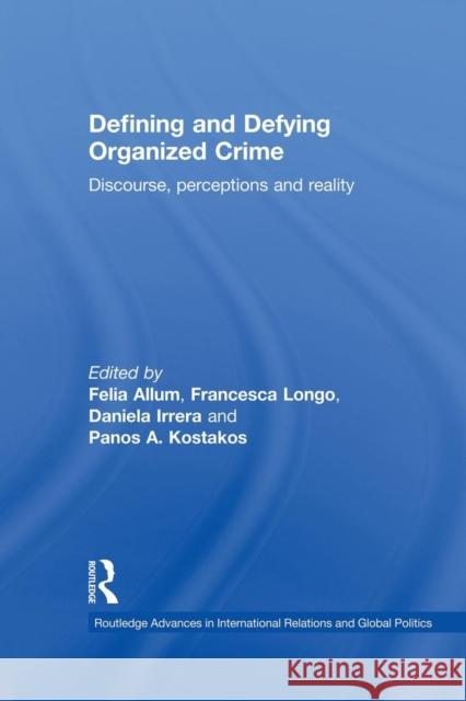 Defining and Defying Organised Crime: Discourse, Perceptions and Reality Felia Allum Francesca Longo  9781138874169