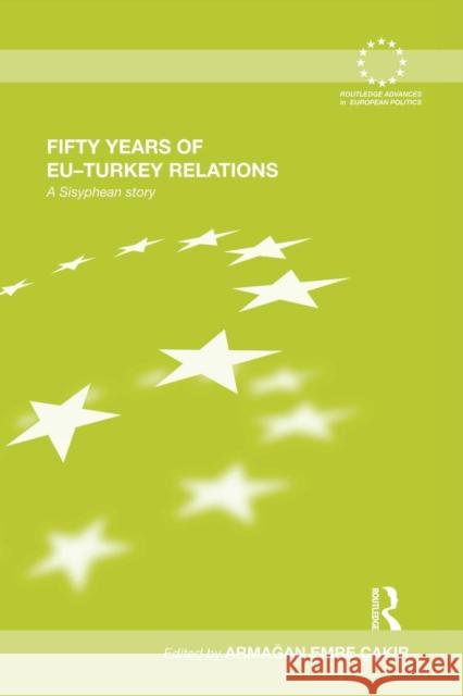 Fifty Years of Eu-Turkey Relations: A Sisyphean Story Arma an Emre Ca 9781138874237 Routledge