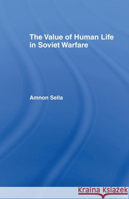 The Value of Human Life in Soviet Warfare Amnon Sella 9781138874305 Routledge