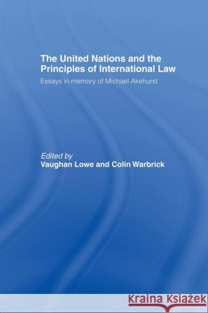 The United Nations and the Principles of International Law: Essays in Memory of Michael Akehurst Lowe, Vaughan 9781138874312
